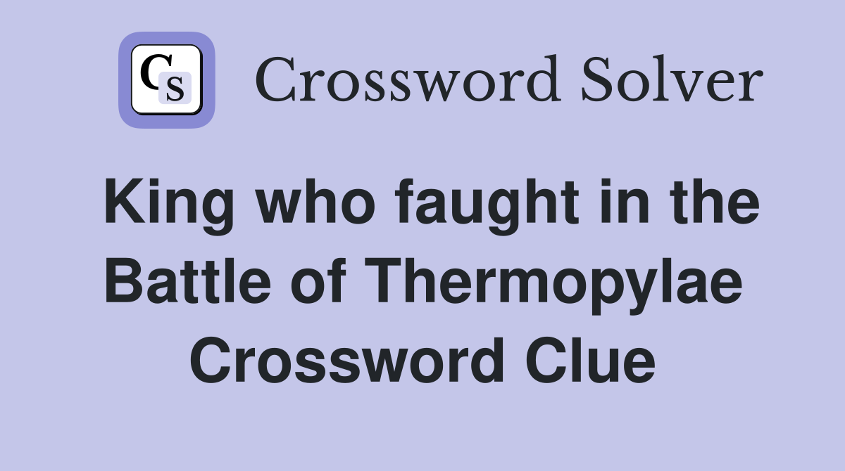 King who faught in the Battle of Thermopylae Crossword Clue