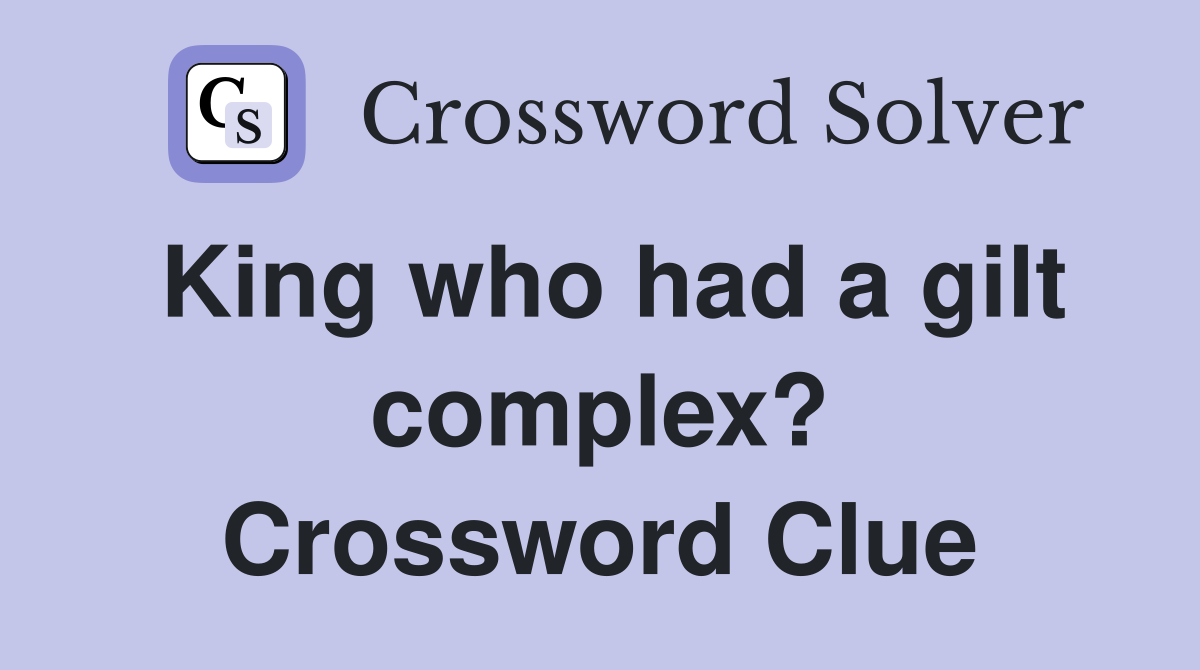 King who had a gilt complex? Crossword Clue