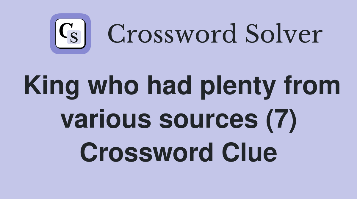 King who had plenty from various sources (7) Crossword Clue