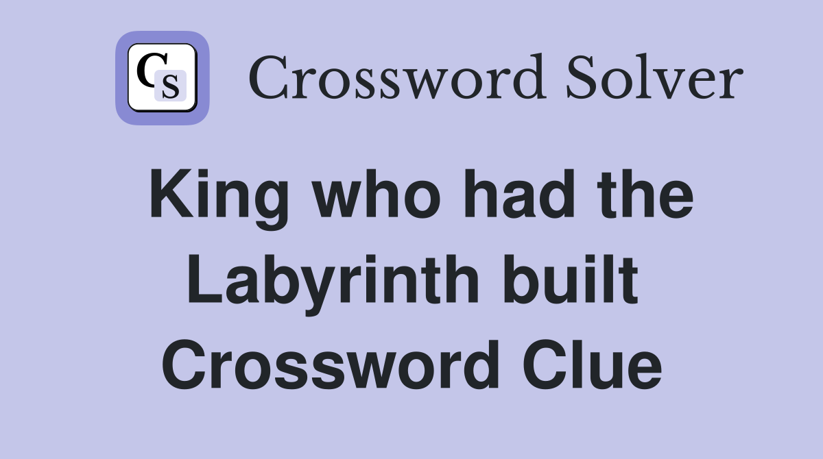 King who had the Labyrinth built Crossword Clue