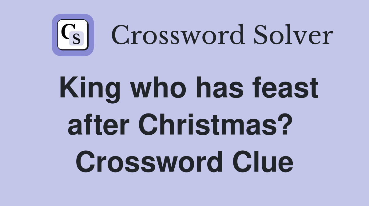 King who has feast after Christmas?  Crossword Clue