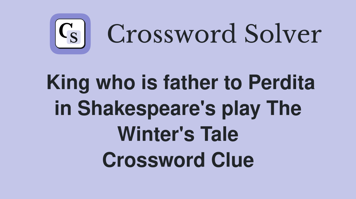 King who is father to Perdita in Shakespeare's play The Winter's Tale Crossword Clue