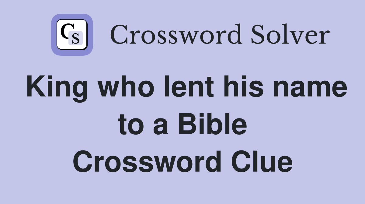 King who lent his name to a Bible Crossword Clue