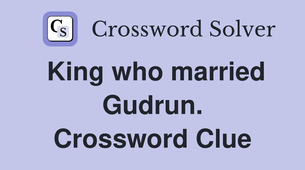 King who married Gudrun. Crossword Clue