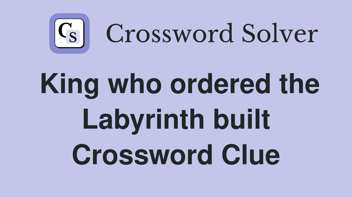 King who ordered the Labyrinth built Crossword Clue