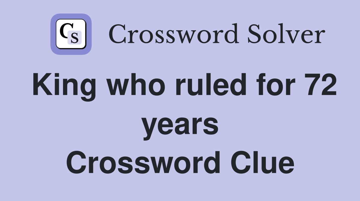 King who ruled for 72 years Crossword Clue