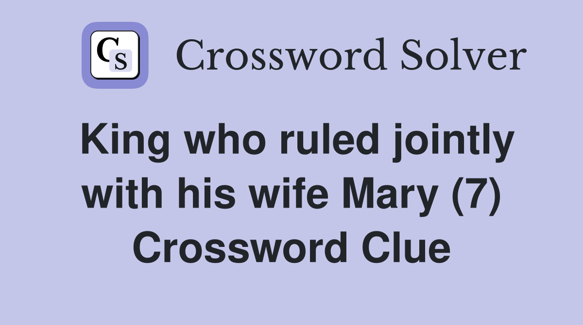 King who ruled jointly with his wife Mary (7) Crossword Clue