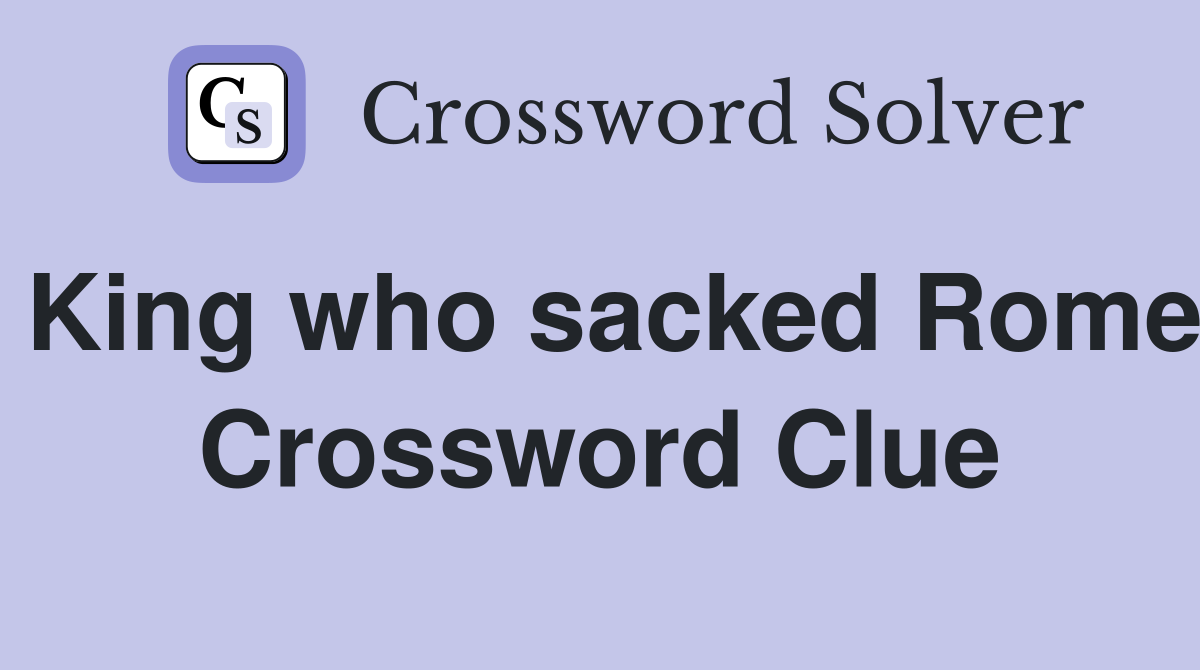 King who sacked Rome Crossword Clue