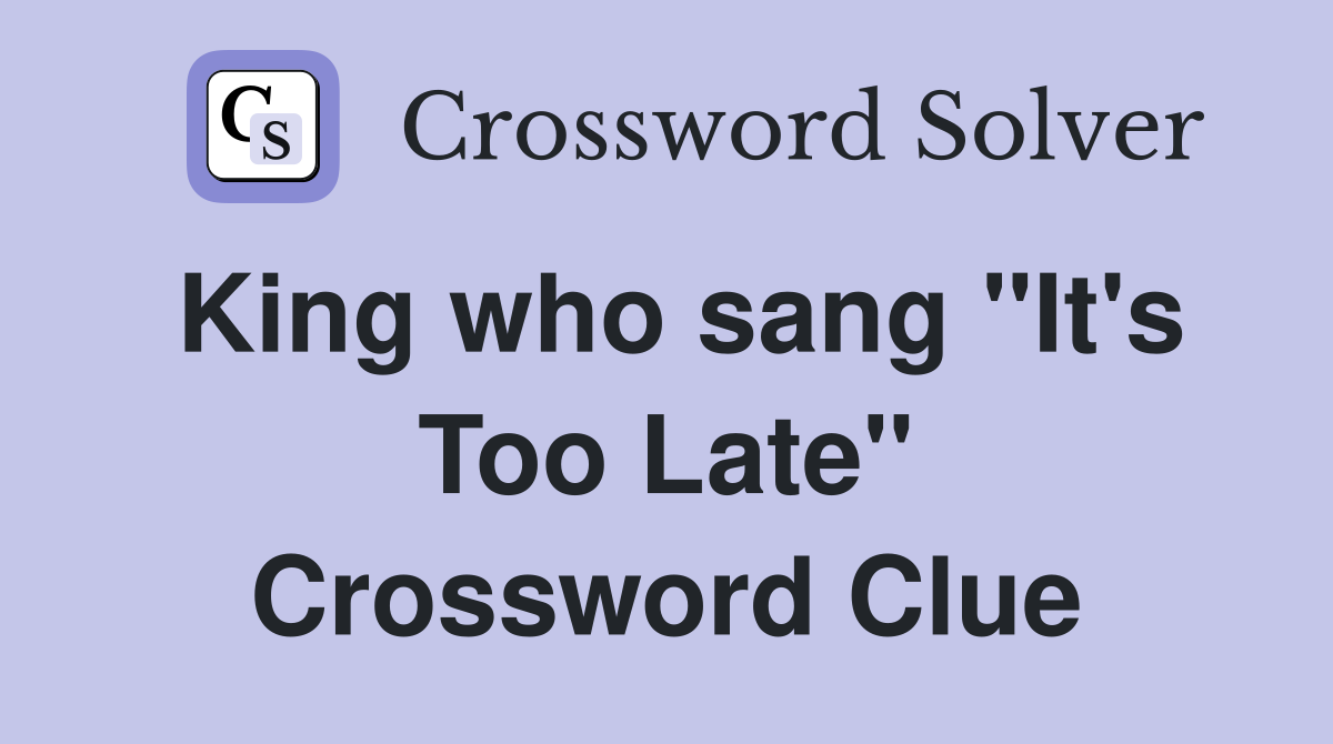 King who sang "It's Too Late" Crossword Clue