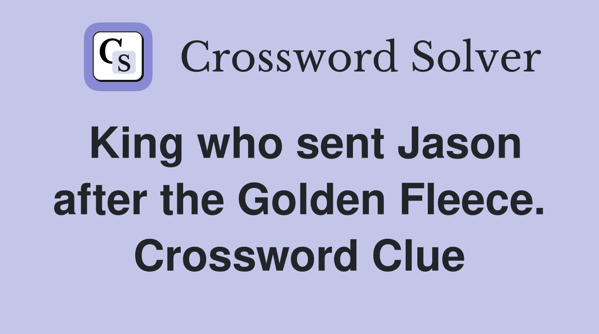 King who sent Jason after the Golden Fleece. Crossword Clue