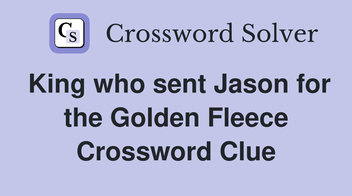 King who sent Jason for the Golden Fleece Crossword Clue