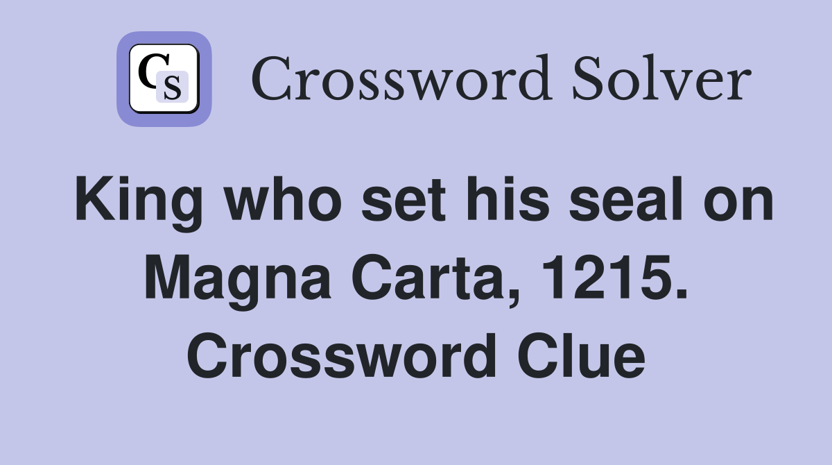 King who set his seal on Magna Carta, 1215. Crossword Clue