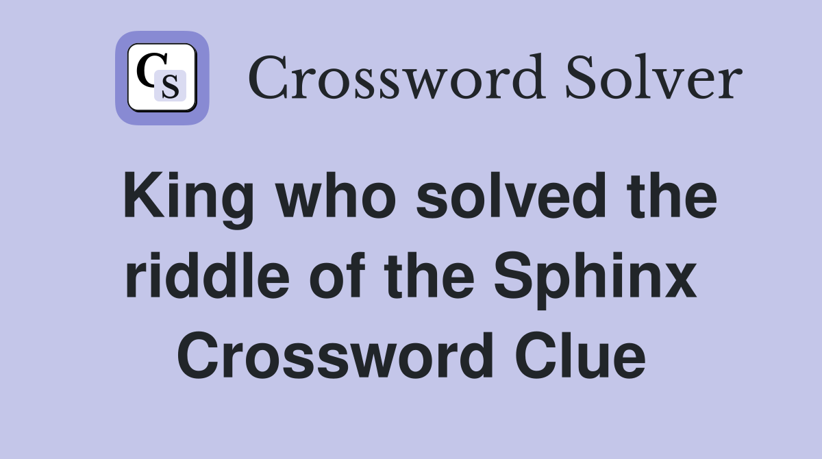 King who solved the riddle of the Sphinx Crossword Clue