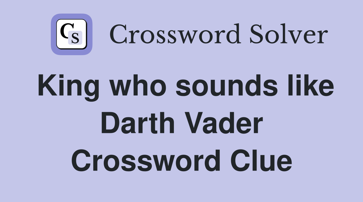 King who sounds like Darth Vader Crossword Clue