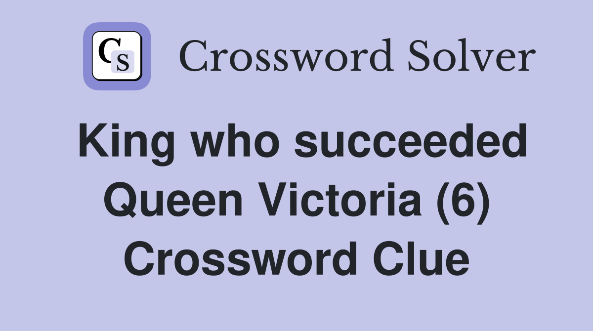 King who succeeded Queen Victoria (6) Crossword Clue