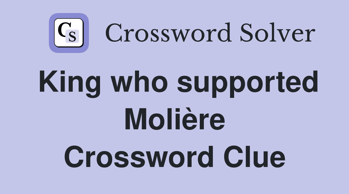 King who supported Molière Crossword Clue