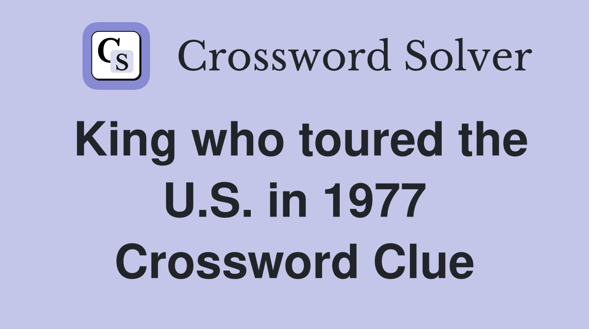 King who toured the U.S. in 1977 Crossword Clue