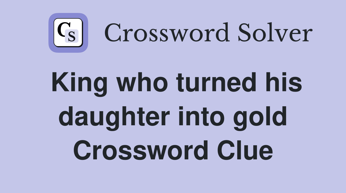 King who turned his daughter into gold Crossword Clue