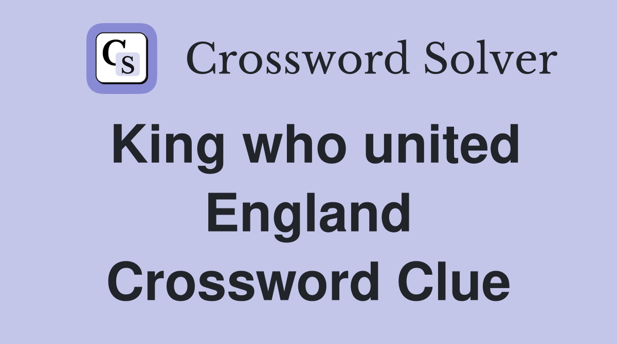 King who united England Crossword Clue