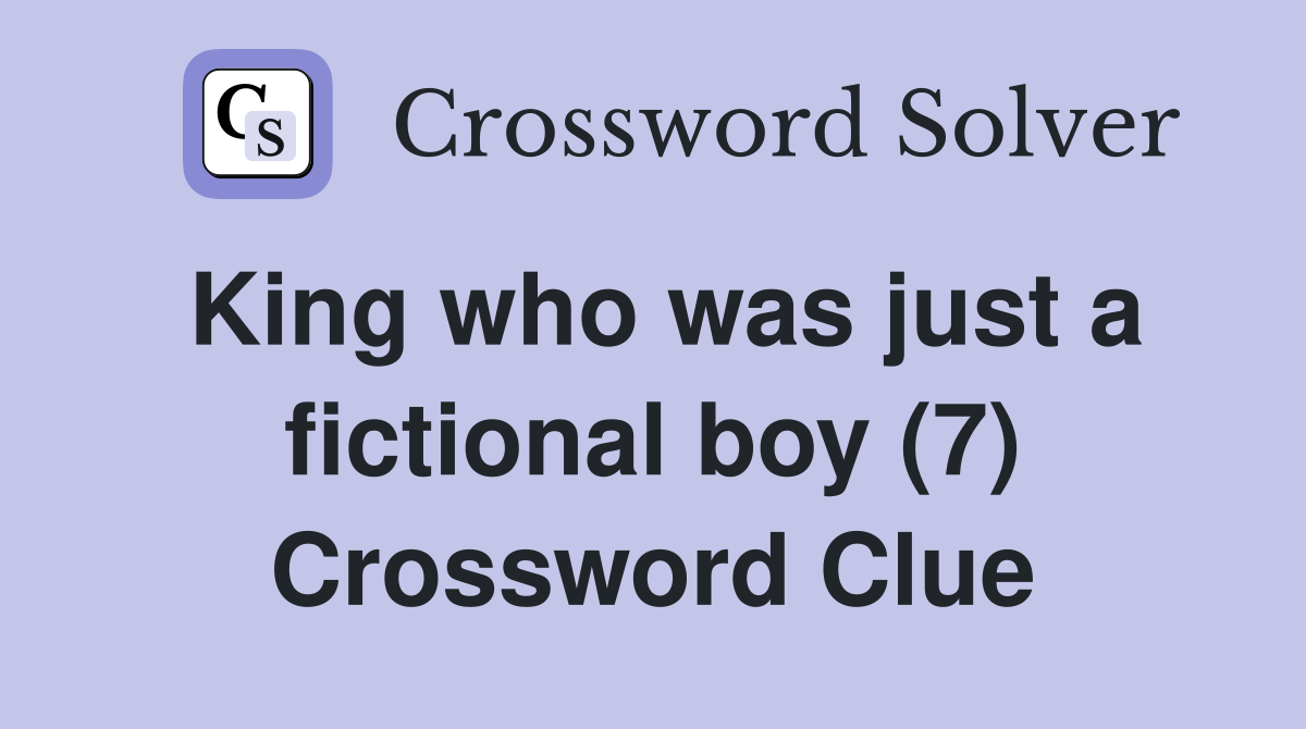 King who was just a fictional boy (7) Crossword Clue