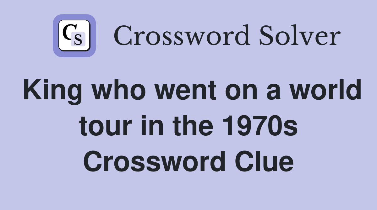 King who went on a world tour in the 1970s Crossword Clue