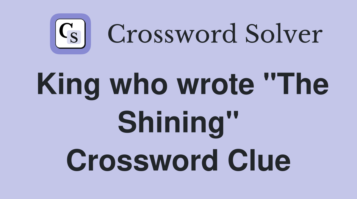 King who wrote "The Shining" Crossword Clue
