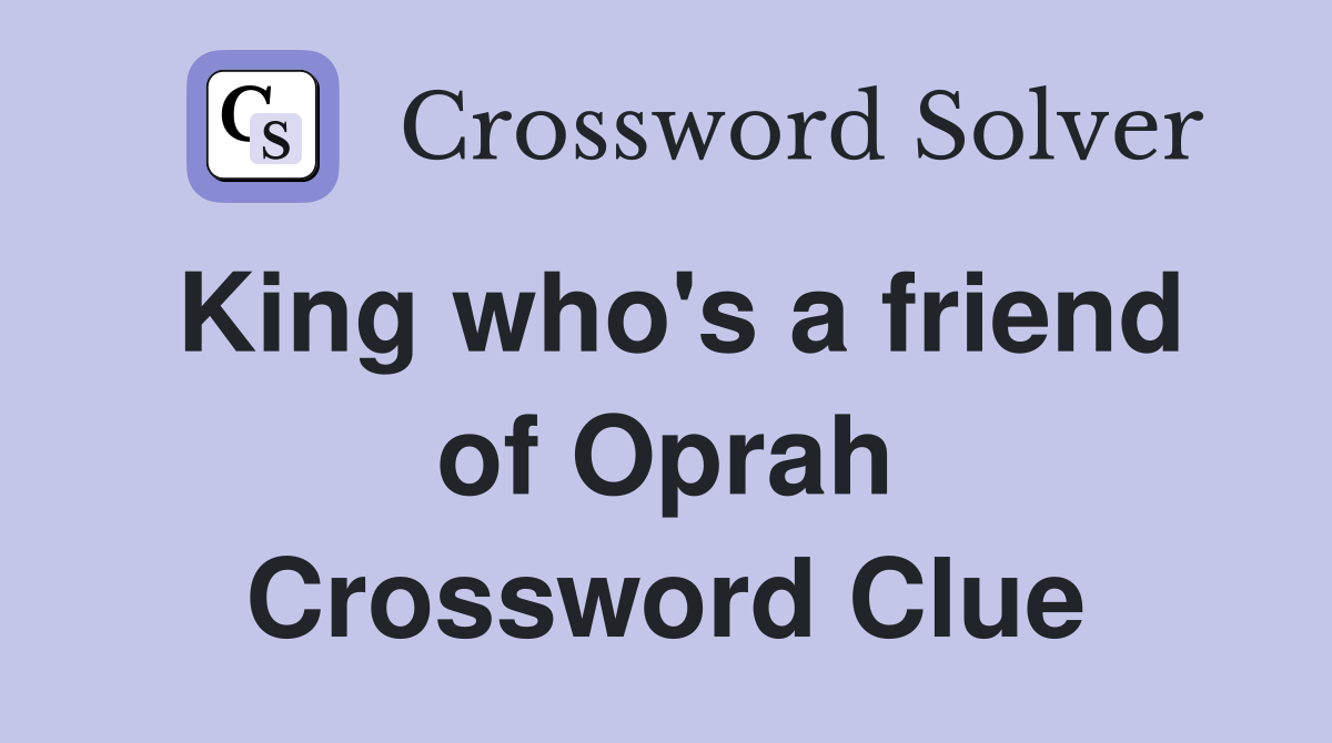 King who's a friend of Oprah Crossword Clue