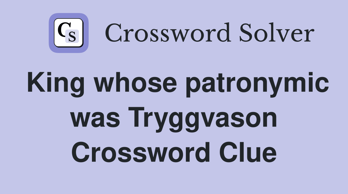 King whose patronymic was Tryggvason Crossword Clue