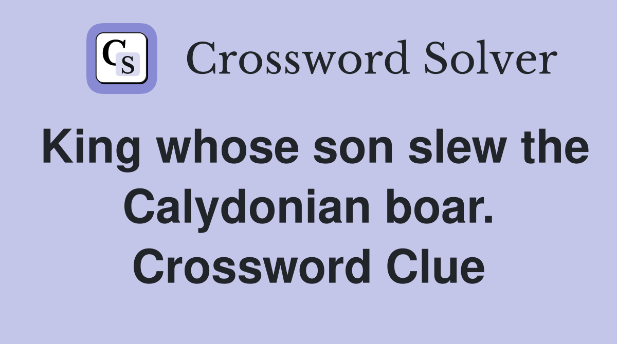King whose son slew the Calydonian boar. Crossword Clue