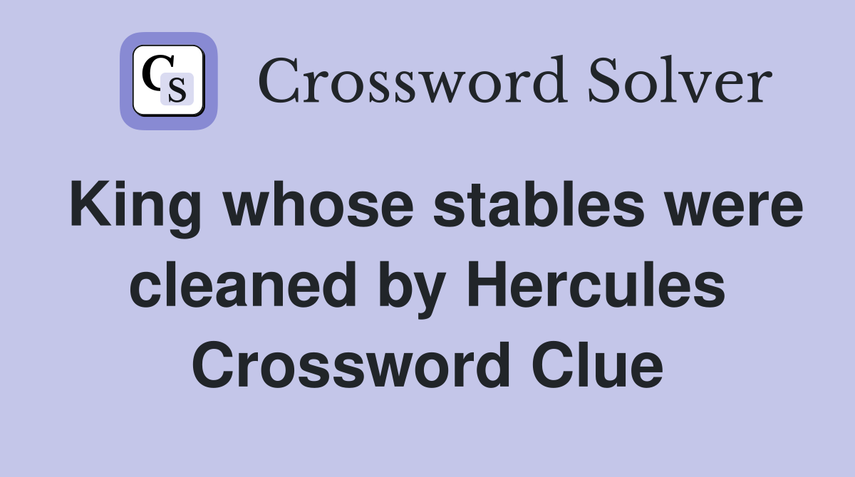 King whose stables were cleaned by Hercules Crossword Clue