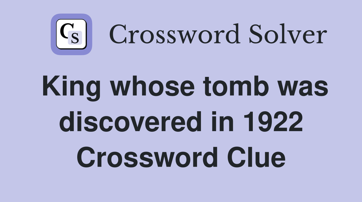King whose tomb was discovered in 1922 Crossword Clue