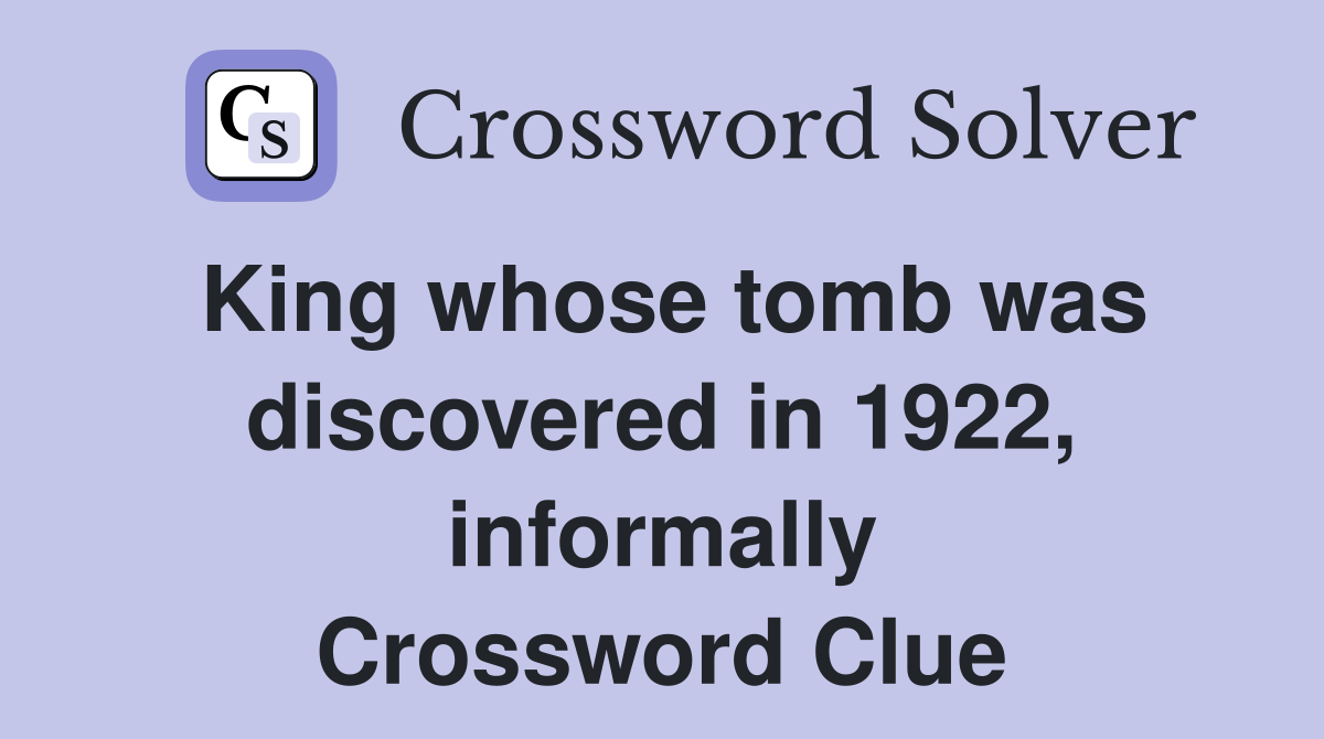 King whose tomb was discovered in 1922, informally Crossword Clue