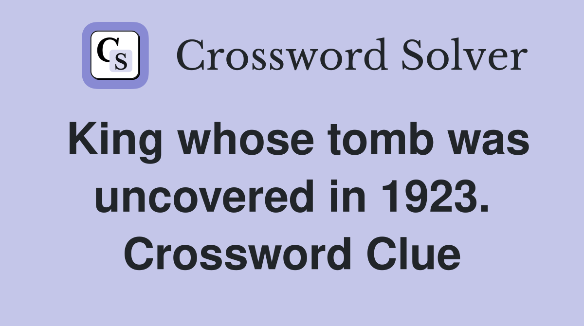King whose tomb was uncovered in 1923. Crossword Clue