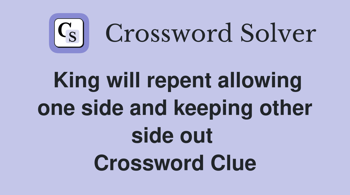 King will repent allowing one side and keeping other side out  Crossword Clue