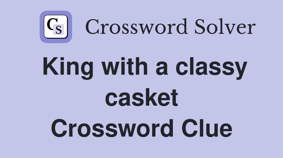 King with a classy casket Crossword Clue