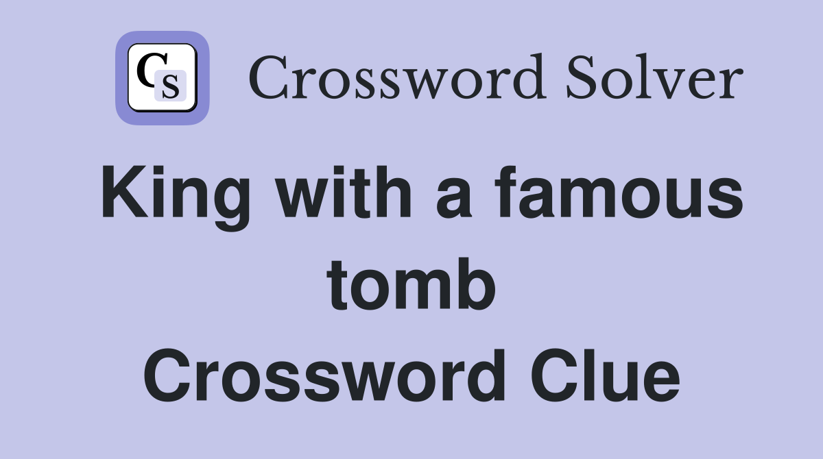 King with a famous tomb Crossword Clue