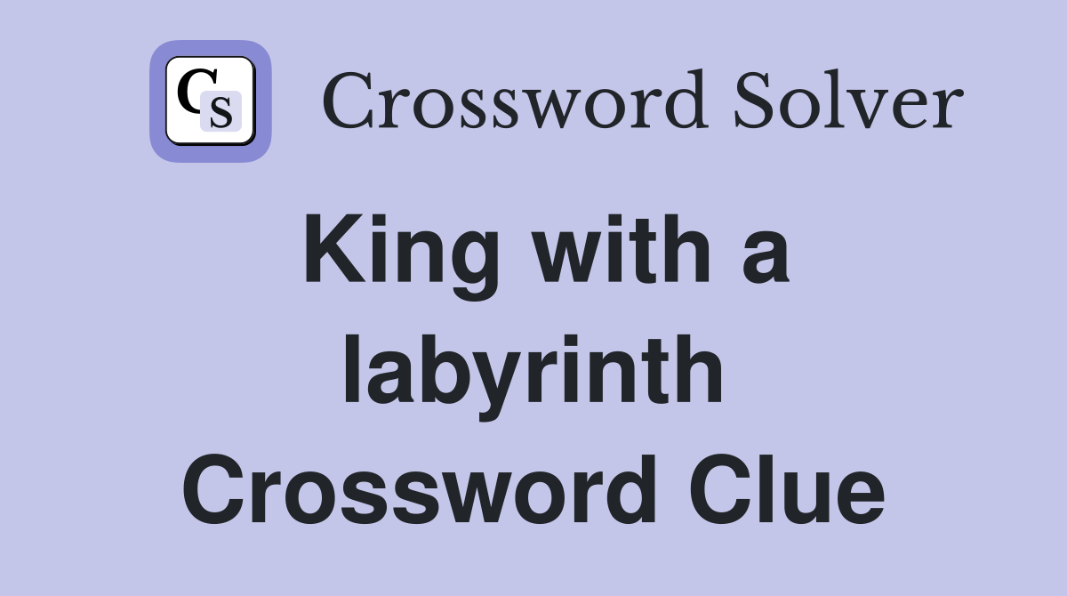 King with a labyrinth Crossword Clue