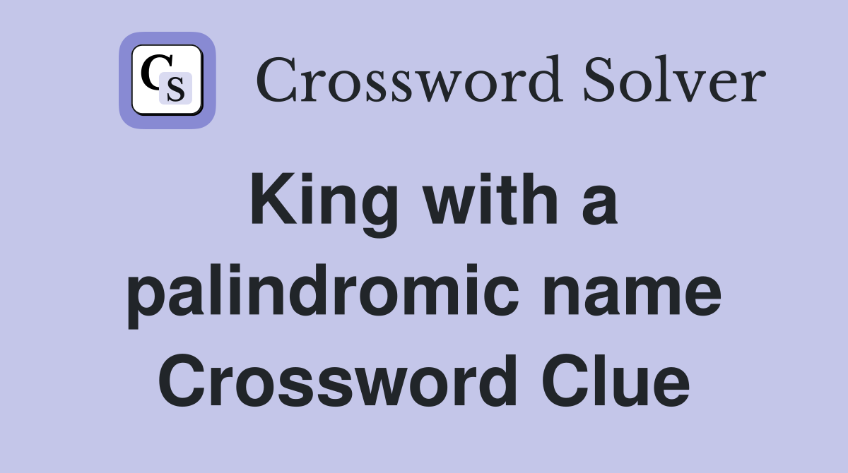 King with a palindromic name Crossword Clue