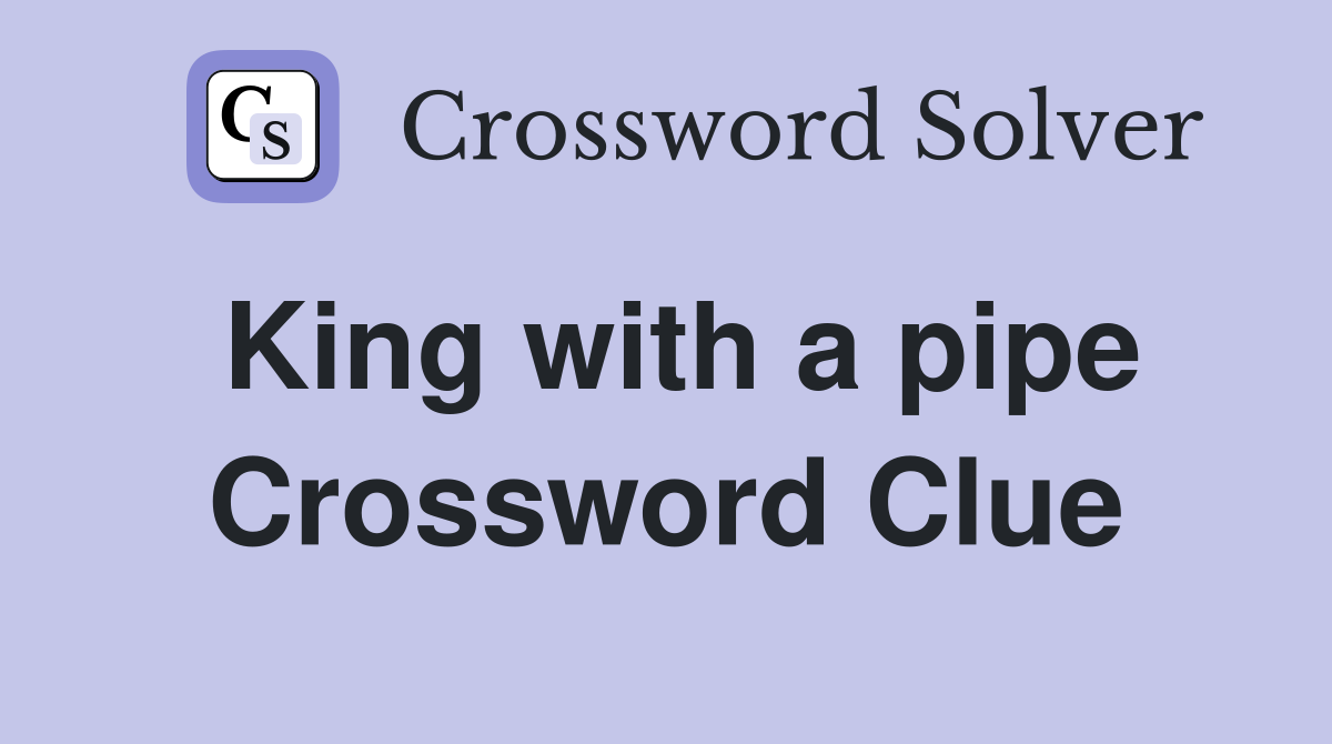 King with a pipe Crossword Clue