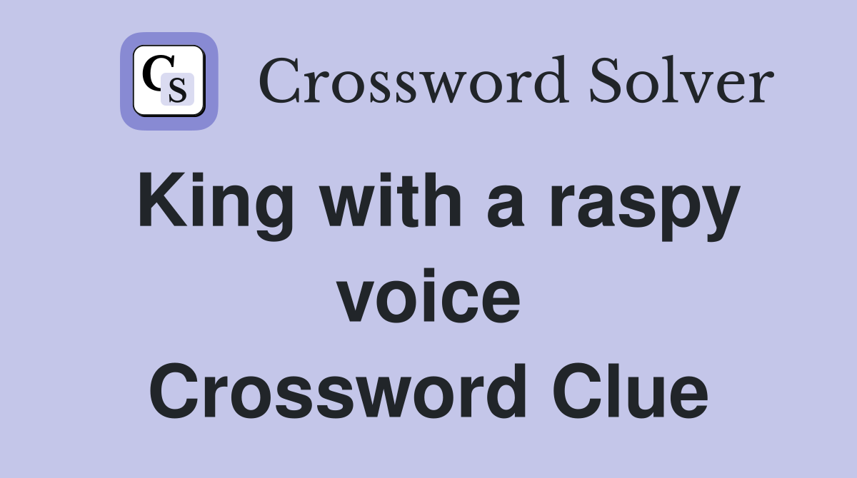 King with a raspy voice Crossword Clue