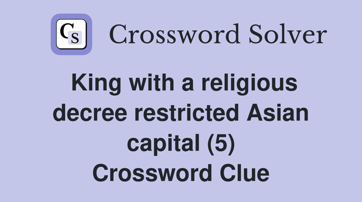 King with a religious decree restricted Asian capital (5) Crossword Clue