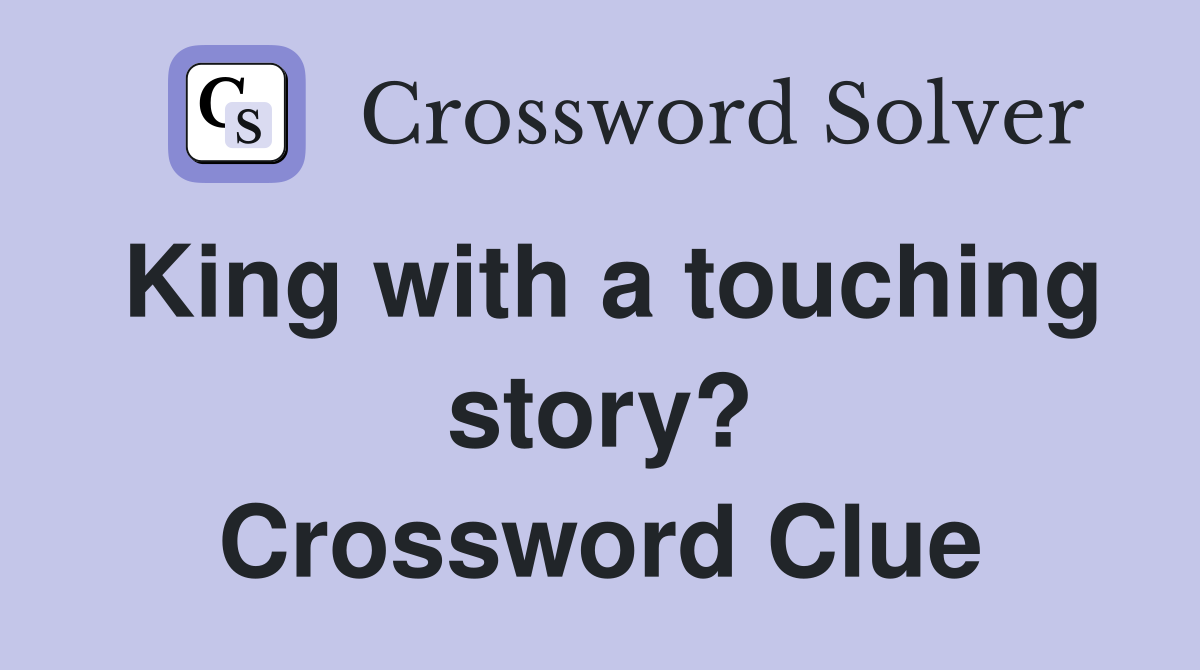 King with a touching story? Crossword Clue