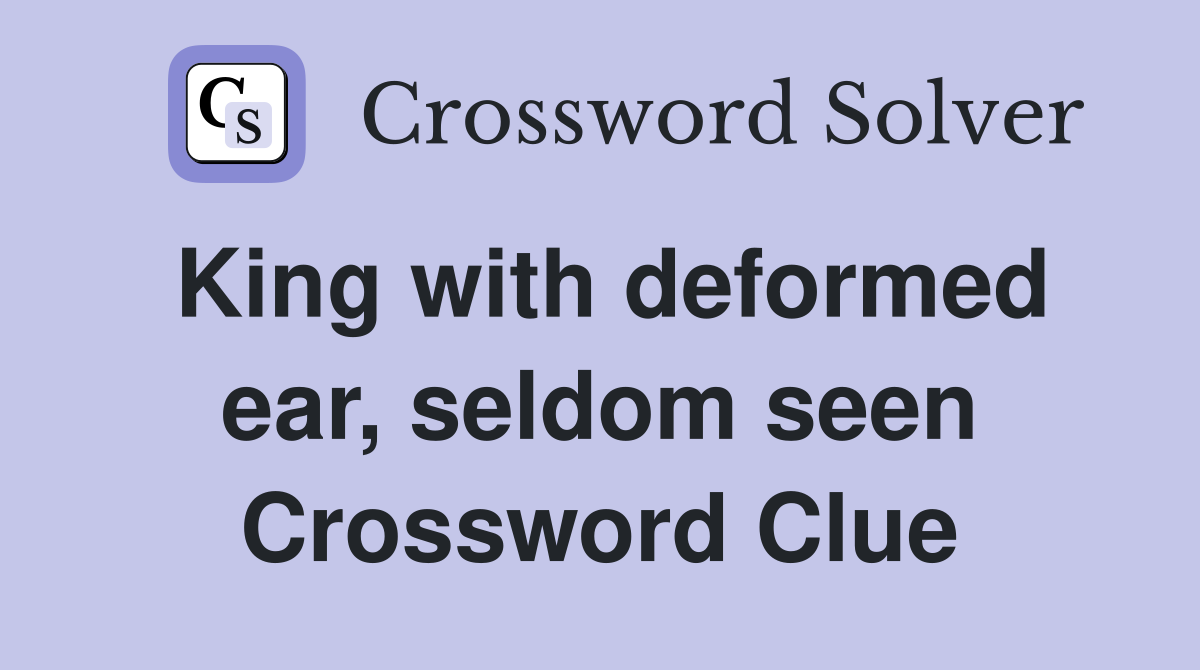 King with deformed ear, seldom seen Crossword Clue
