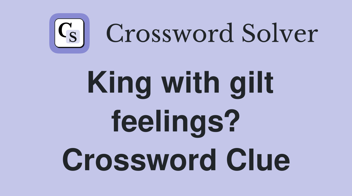 King with gilt feelings? Crossword Clue