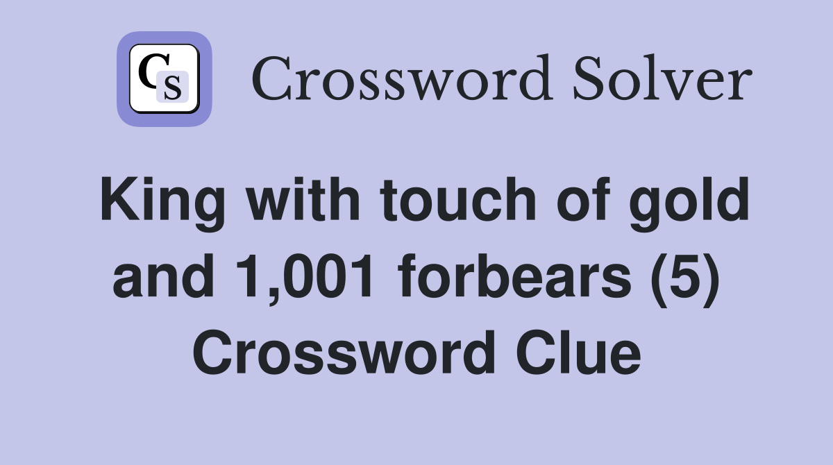 King with touch of gold and 1,001 forbears (5) Crossword Clue