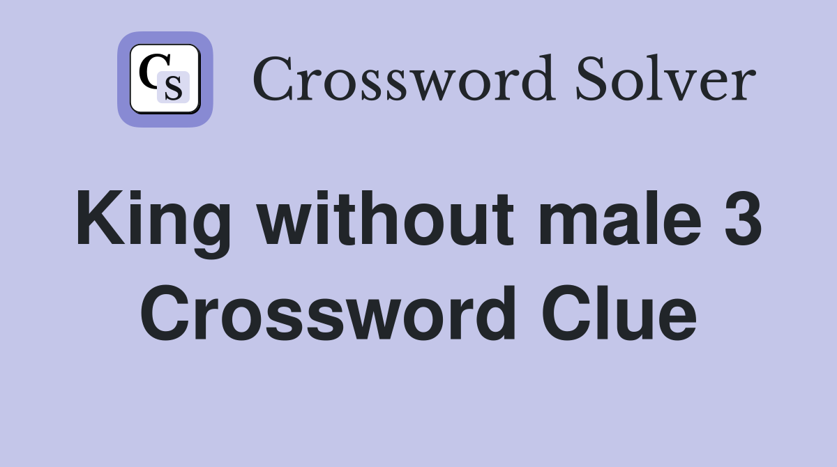 King without male 3  Crossword Clue
