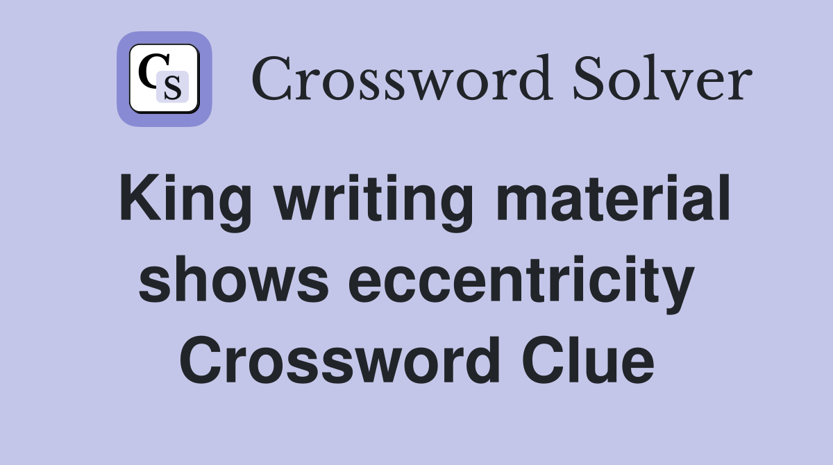 King writing material shows eccentricity Crossword Clue