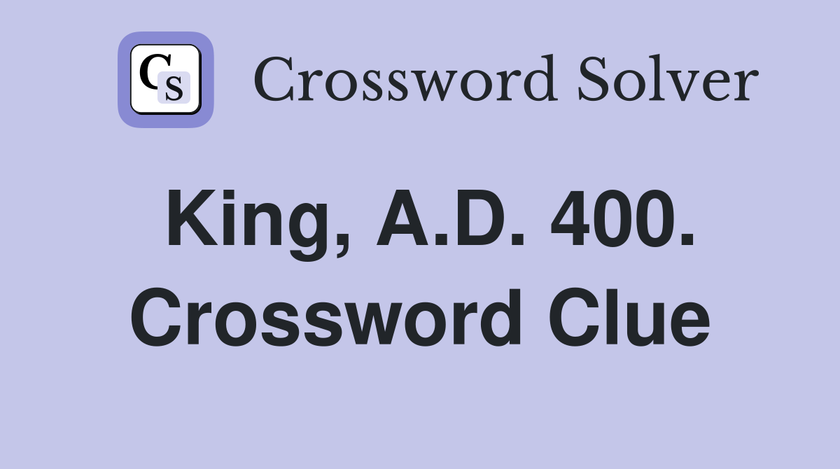 King, A.D. 400. Crossword Clue