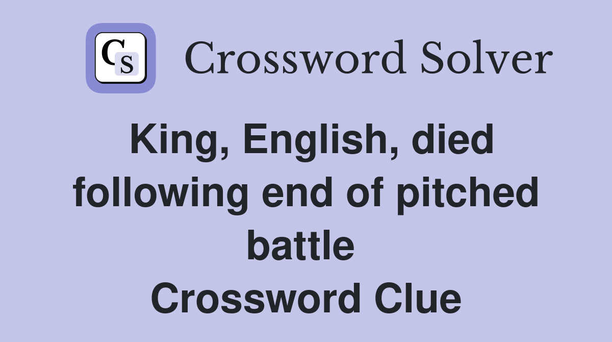King, English, died following end of pitched battle  Crossword Clue