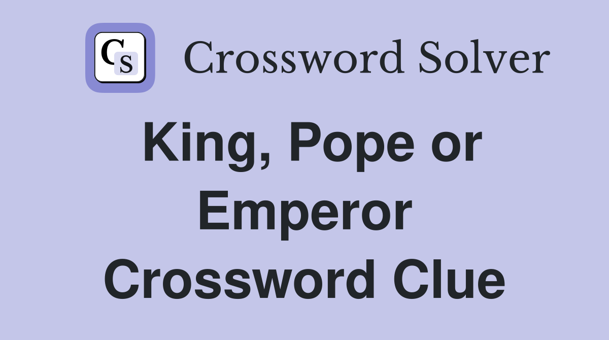 King, Pope or Emperor Crossword Clue